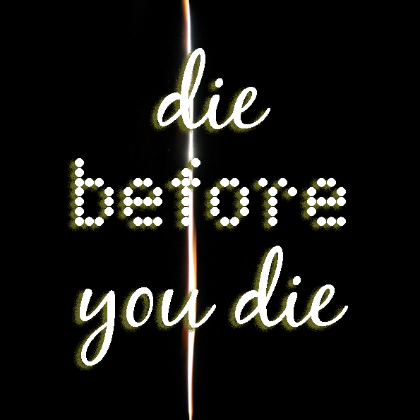 Die before you die