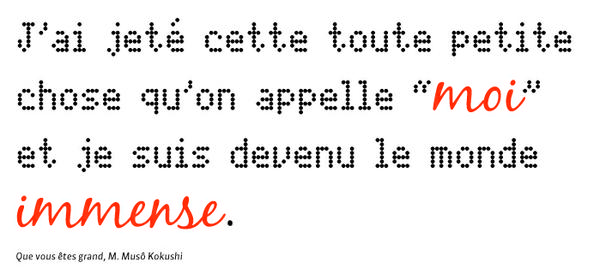 J'ai jeté cette tout petite chose qu'on appelle "moi" et je suis devenu le monde immense. Kokushi