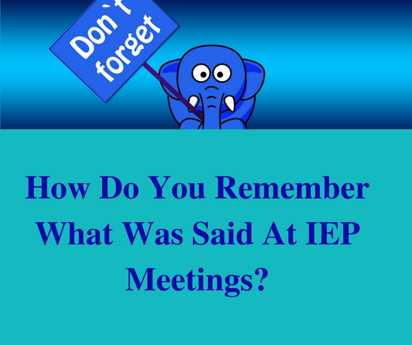 How Do You Remember What Was Said At IEP Meetings