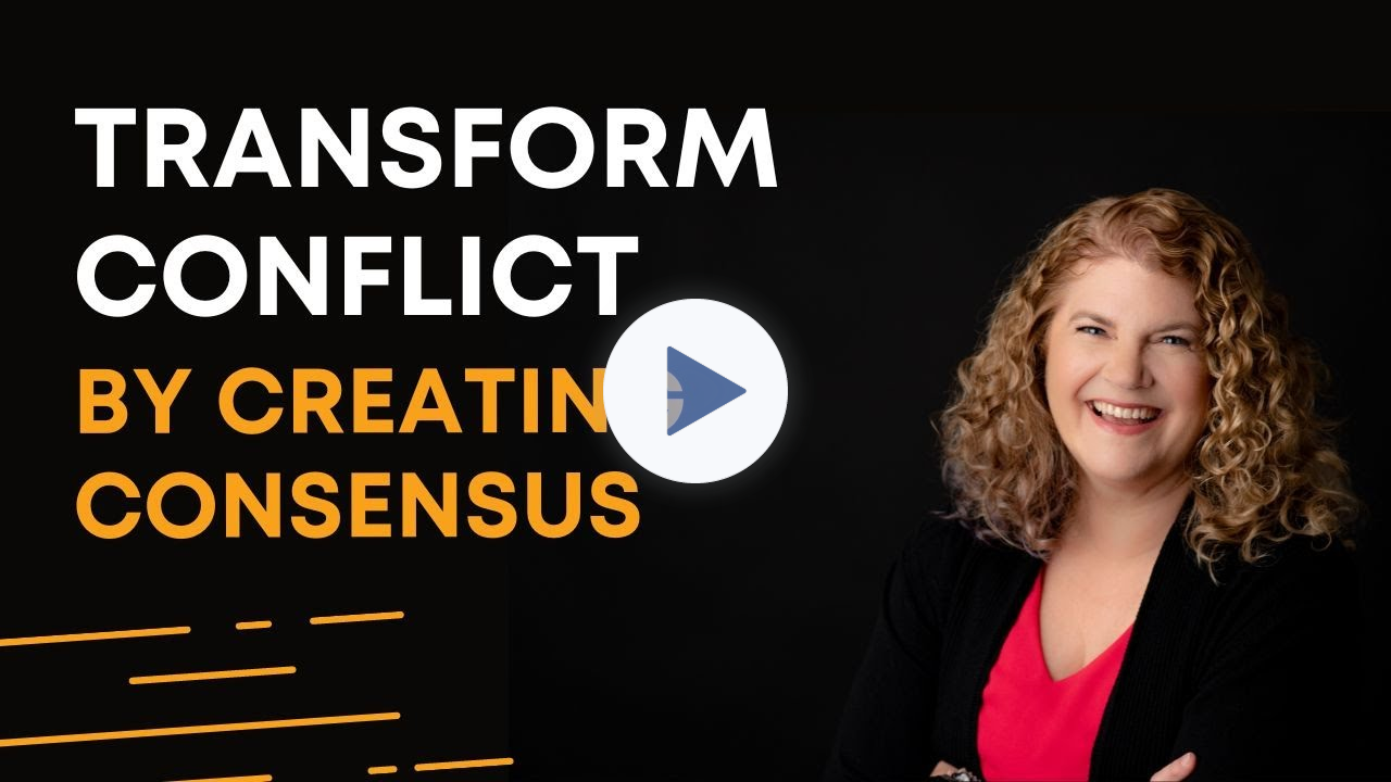 Transform Conflict by Creating Consensus