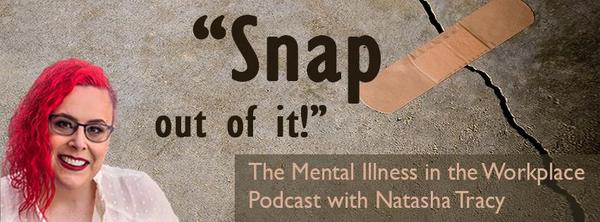 Snap Out of It! The Mental Illness in the Workplace Podcast with Natasha Tracy