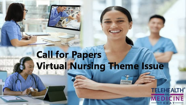 Telehealth ad Medicine Today is pleased to announce a call for papers for a theme issue dedicated to Virtual Nursing