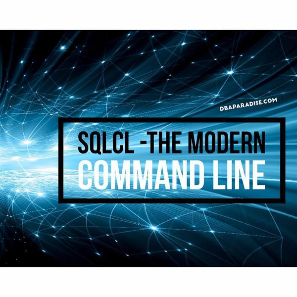 SQLcl - The Modern Command Line
