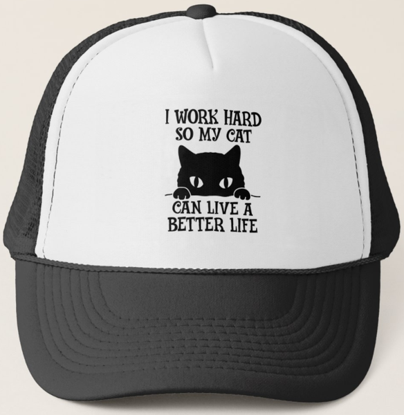 "I Work Hard So My Cat Can LIve a Better Life" Trucker Cap