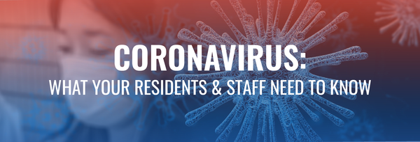 Coronavirus: What Your Residents and Staff Need To Know