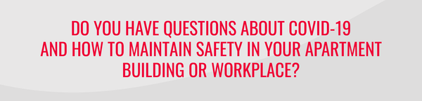 Do you have questions about COVID-19 and how to maintain safety in your apartment building or workplace?