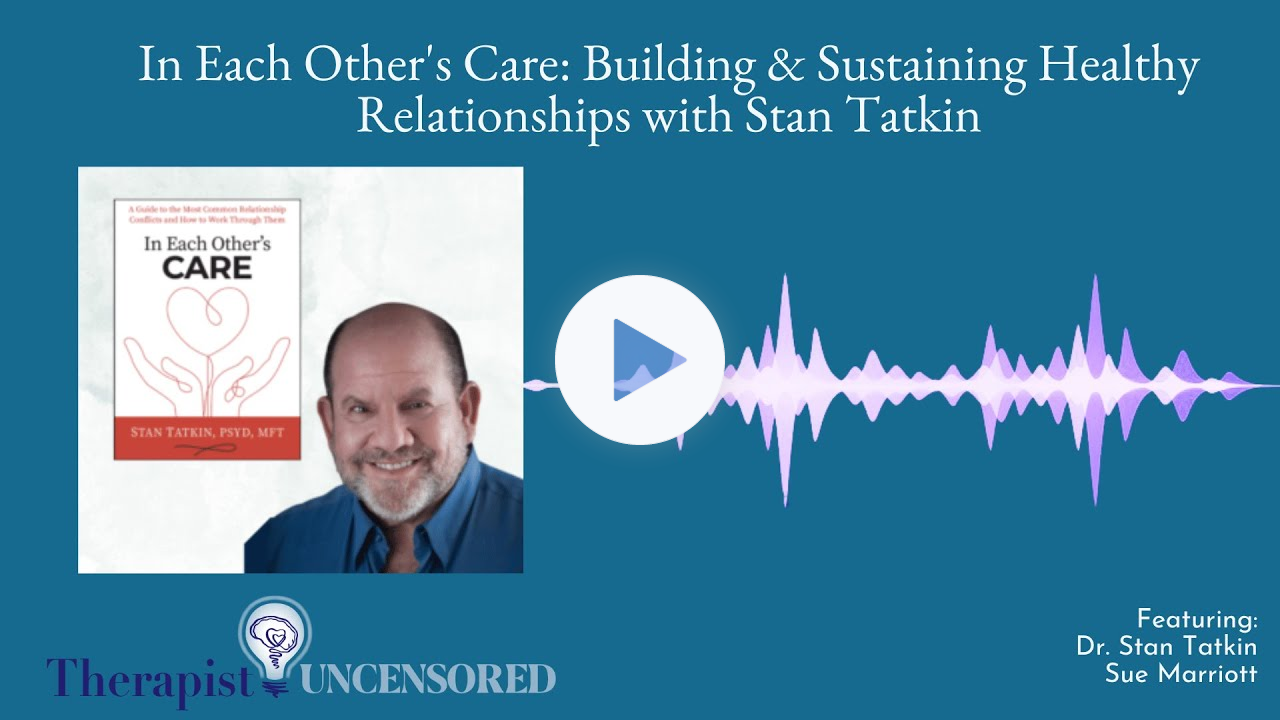 In Each Other's Care: Building & Sustaining Healthy Relationships with Stan Tatkin (212)