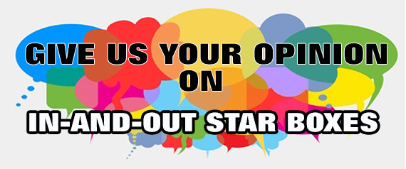 Give Us Your Opinion On the In and Out Star Boxes
