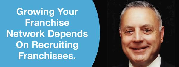 Growing Your Franchise Network Depends On Recruiting Franchisees.