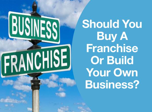 Should You Buy A Franchise Or Build Your Own Business?