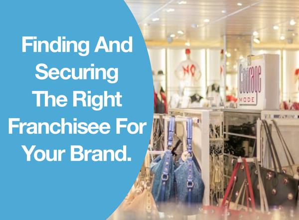 Finding And Securing The Right Franchisee For Your Brand.
