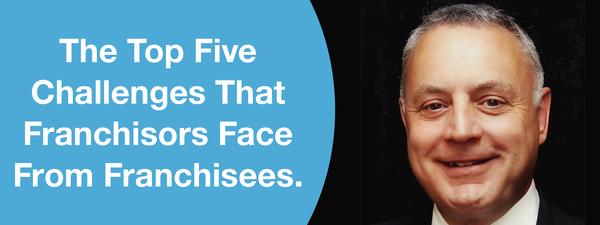 The Top Five Challenges That Franchisors Face From Franchisees.