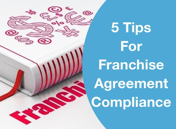 5 TIPS FOR FRANCHISE AGREEMENT COMPLIANCE.