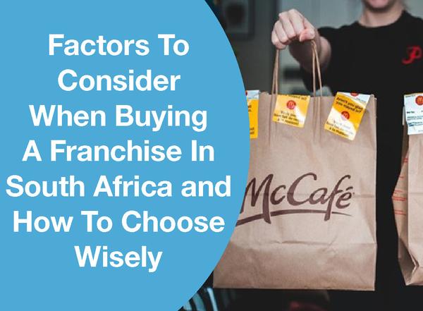 FACTORS TO CONSIDER WHEN BUYING A FRANCHISE IN SOUTH AFRICA AND HOW TO CHOOSE WISELY