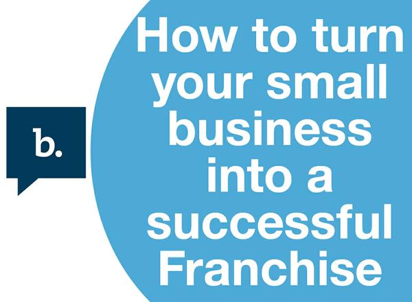 How to turn your small business into a successful Franchise