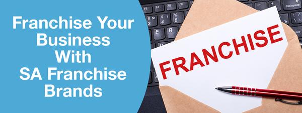 FRANCHISE YOUR BUSINESS WITH SA FRANCHISE BRANDS ®