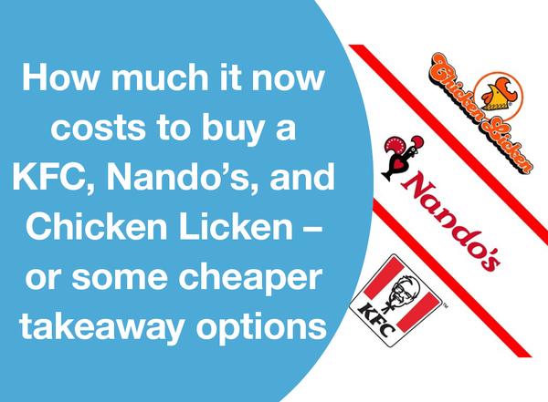 HOW MUCH IT NOW COSTS TO BUY A KFC, NANDO’S, AND CHICKEN LICKEN – OR SOME CHEAPER TAKEAWAY OPTIONS