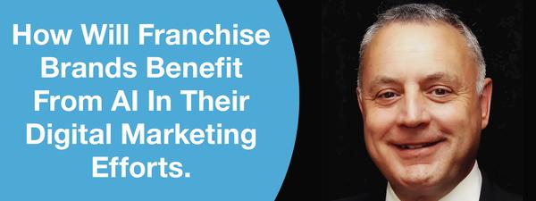 How Will Franchise Brands Benefit From AI In Their Digital Marketing Efforts.