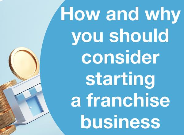How and why you should consider starting a franchise business