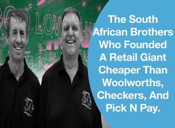 The South African Brothers Who Founded A Retail Giant Cheaper Than Woolworths, Checkers, And Pick N Pay.