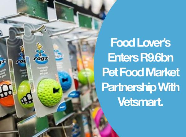 Food Lover’s Enters R9.6bn Pet Food Market Partnership With Vetsmart.
