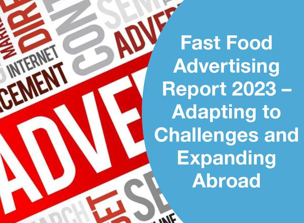 FAST FOOD ADVERTISING REPORT 2023 – ADAPTING TO CHALLENGES AND EXPANDING ABROAD