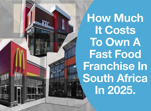 How Much It Costs To Own A Fast Food Franchise In South Africa In 2025.