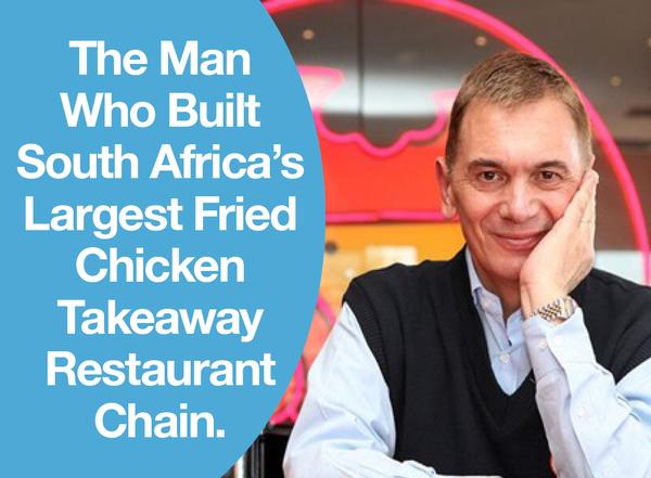 The Man Who Built South Africa’s Largest Fried Chicken Takeaway Restaurant Chain.