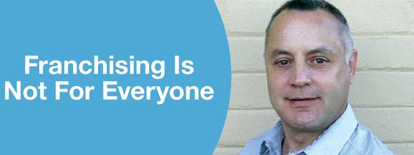 FRANCHISING IS NOT FOR EVERYONE