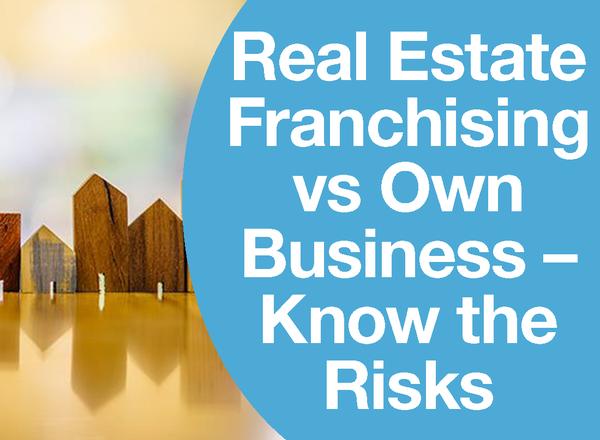 Real Estate Franchising vs Own Business – Know the Risks