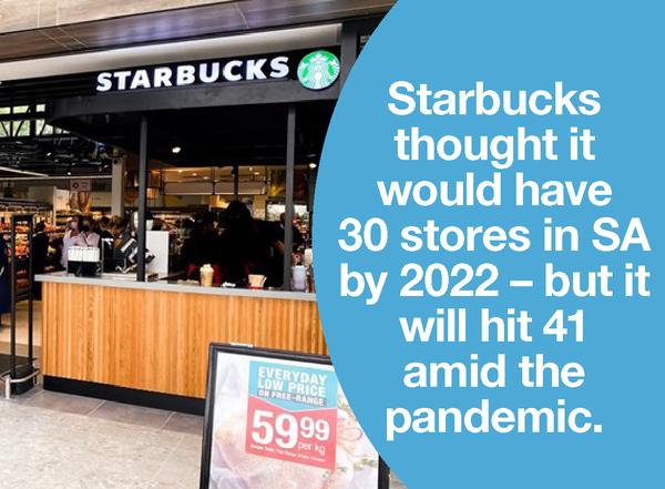 STARBUCKS THOUGHT IT WOULD HAVE 30 STORES IN SA BY 2022 – BUT IT WILL HIT 41 AMID THE PANDEMIC.