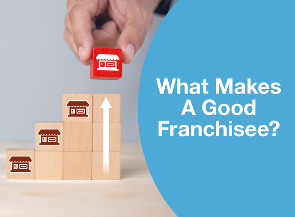 WHAT MAKES A GOOD FRANCHISEE?