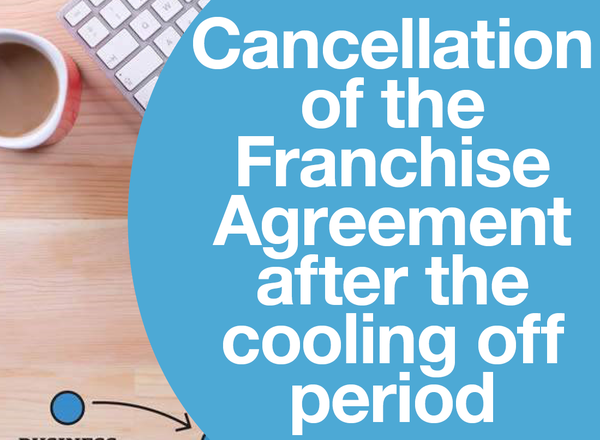 Cancellation of the Franchise Agreement after the cooling off period