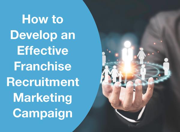 HOW TO DEVELOP AN EFFECTIVE FRANCHISE RECRUITMENT MARKETING CAMPAIGN