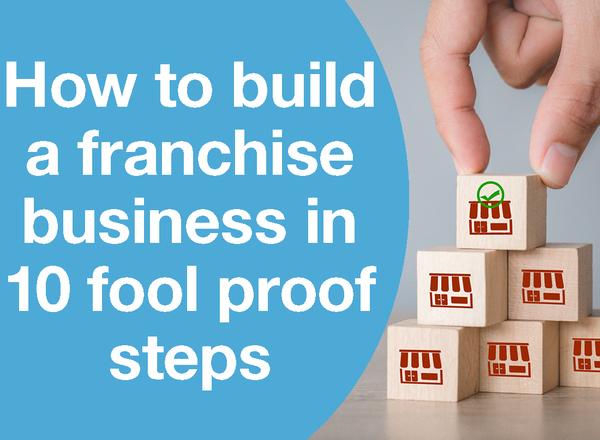 How to build a franchise business in 10 foolproof steps