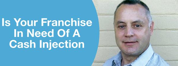 IS YOUR FRANCHISE IN NEED OF A CASH INJECTION