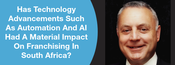 Has Technology Advancements Such As Automation And AI Had A Material Impact On Franchising In South Africa?