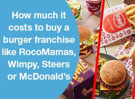 HOW MUCH IT COSTS TO BUY A BURGER FRANCHISE LIKE ROCOMAMAS, WIMPY, STEERS OR MCDONALD’S