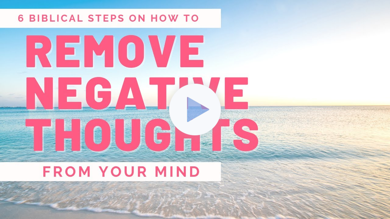 6 Biblical Steps on How To Remove Negative Thoughts from Your Mind