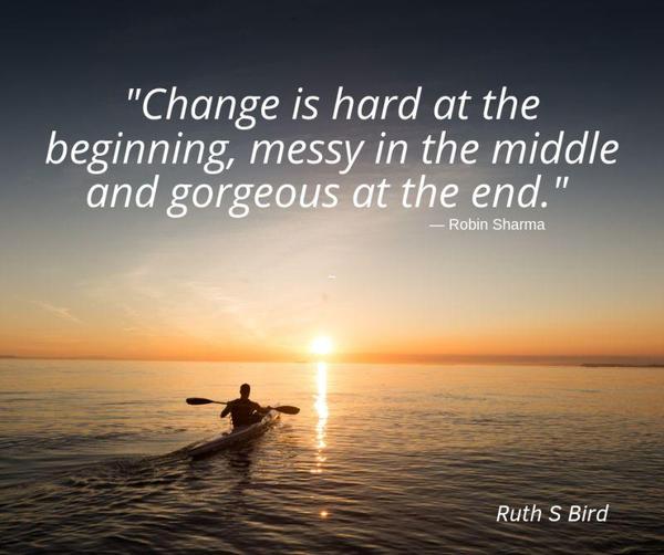 change is hard at the beginning, and gorgeous at the end