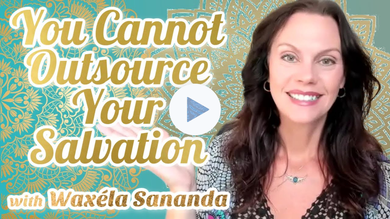 Outsourcing Your Salvation | WaxelaSananda.com