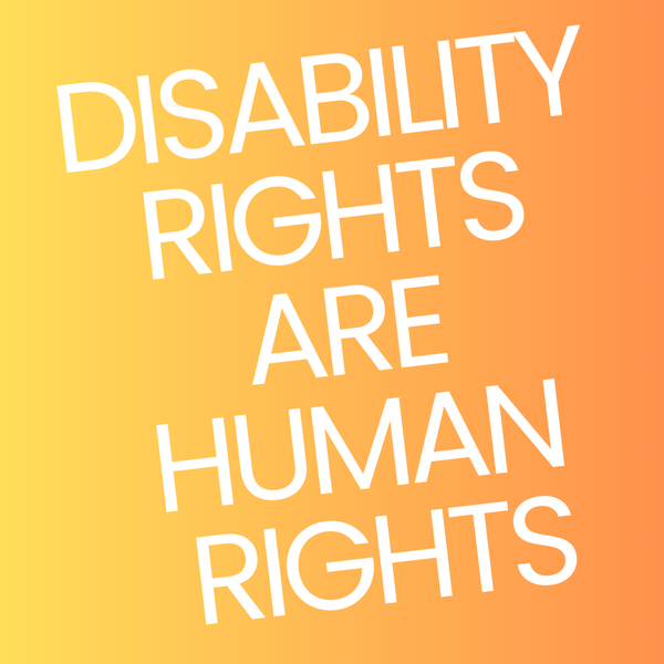 A gradient background that turns from yellow to orange. White text says, "DISABILITY RIGHTS ARE HUMAN RIGHTS."