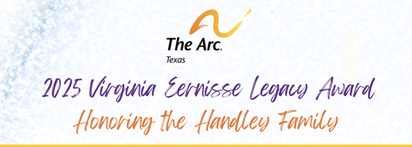An email header includes The Arc of Texas logo and "2025 Virginia Eernisse Legacy Award: Honoring the Handley Family"