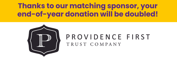 A yellow, purple, black and white banner that says, "Thanks to our matching sponsor, your end-of-year donation will be doubled!" The image includes Providence First Trust Company's logo.