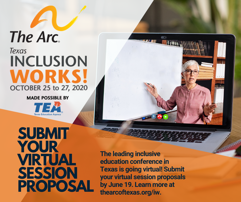 Submit your virtual session proposal. The leading inclusive education conference in Texas is going virtual! Submit your virtual session
proposals by June 19. Learn more at thearcoftexas.org/iw.