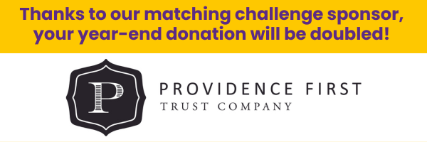 Purple text on a yellow background says, "Thanks to our matching challenge sponsor, your year-end donation will be doubled!" Under the text on a white background, sits Providence First's black and white logo.