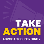 Purple background with
yellow and white text says, "TAKE ACTION: Advocacy Opportunity"