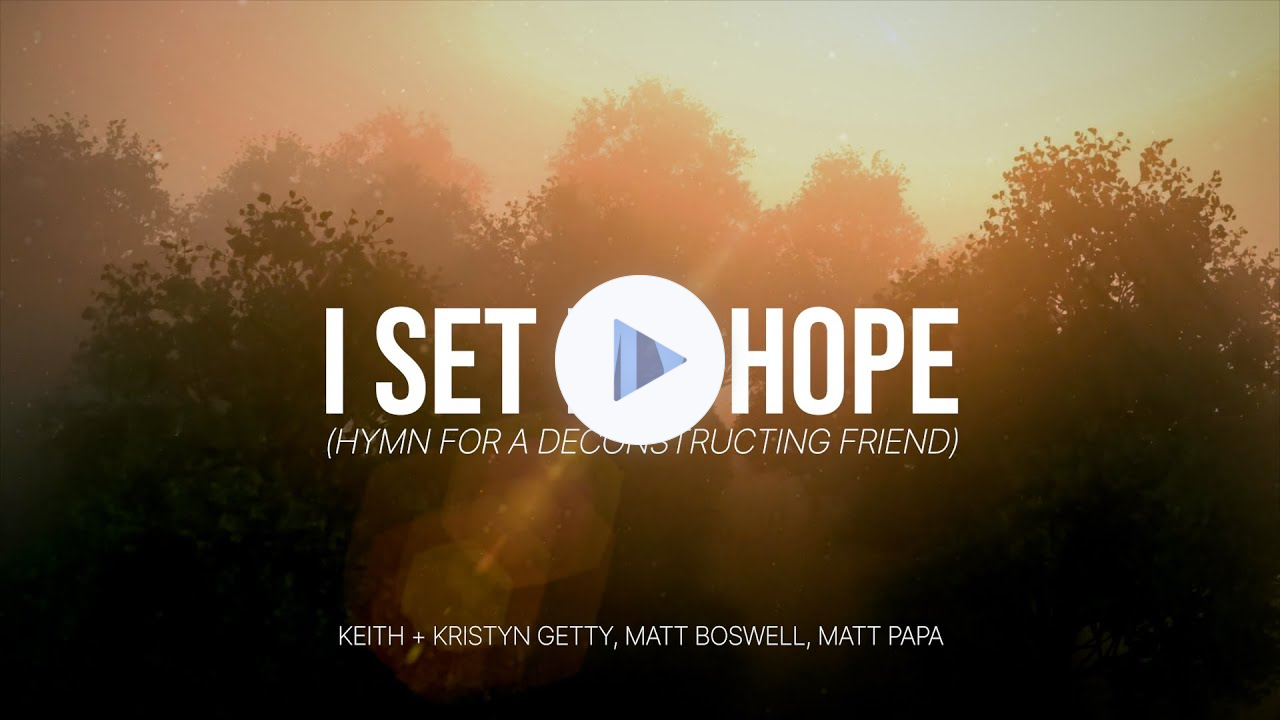 I Set My Hope (Hymn for a Deconstructing Friend) - Keith & Kristyn Getty, Matt Boswell, Matt Papa
