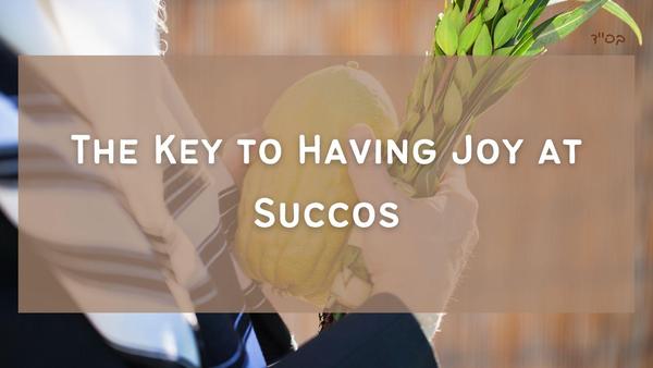 The Key to Having Joy at Succos