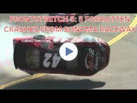 Frontstretch 5: 5 Forgotten Crashes From Sonoma Raceway